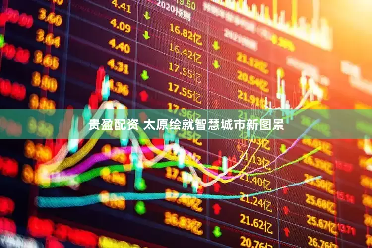 贵盈配资 太原绘就智慧城市新图景