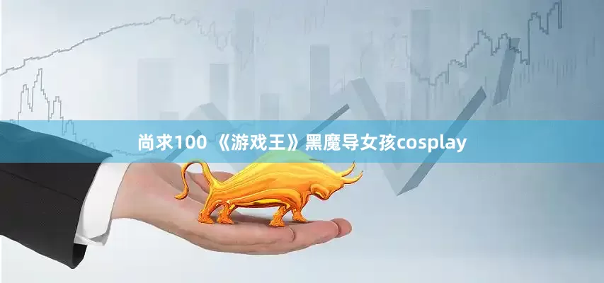 尚求100 《游戏王》黑魔导女孩cosplay